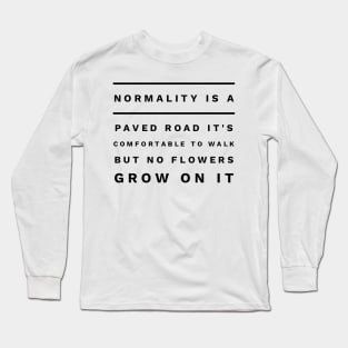 normality is a paved road it's comfortable to walk but no flowers grow on it Long Sleeve T-Shirt